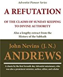 Refutation of the Claims of Sunday-Keeping to Divine Authority Also a Lengthy Extract from the History of the Sabbath N/A 9781468063714 Front Cover