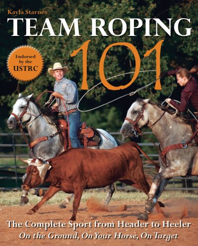 Team Roping 101 The Complete Sport from Header to Heeler  2011 9781570764714 Front Cover