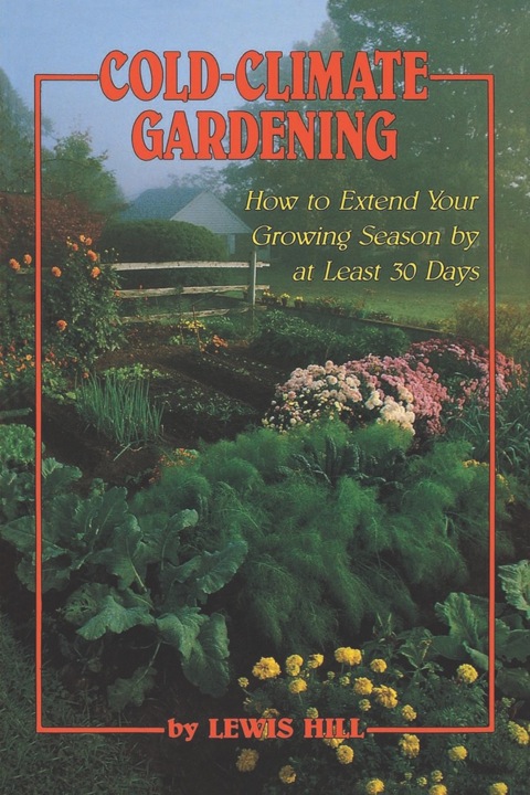 Cold-Climate Gardening: How to Extend Your Growing Season by at Least 30 Days N/A 9781612123714 Front Cover
