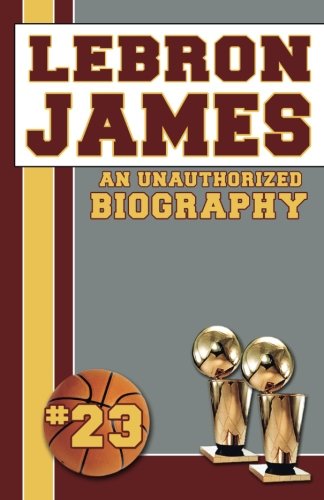 LeBron James An Unauthorized Biography  2014 9781619843714 Front Cover