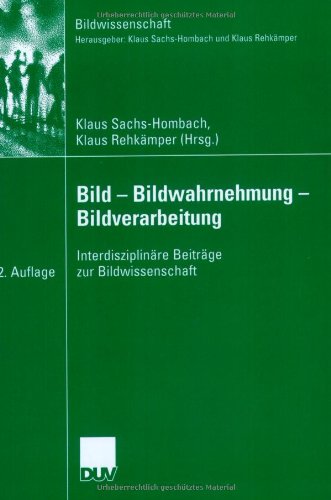 Bild - Bildwahrnehmung - Bildverarbeitung: Interdisziplinäre Beiträge zur Bildwissenschaft  2004 9783824445714 Front Cover