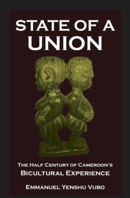 State of a Union The Half Century of Cameroon's Bicultural Experience  2008 9789956726714 Front Cover