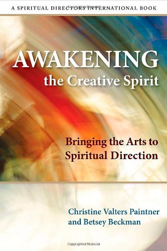 Awakening the Creative Spirit Bringing the Arts to Spiritual Direction  2010 9780819223715 Front Cover