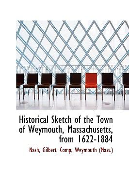 Historical Sketch of the Town of Weymouth, Massachusetts, From 1622-1884  N/A 9781110745715 Front Cover