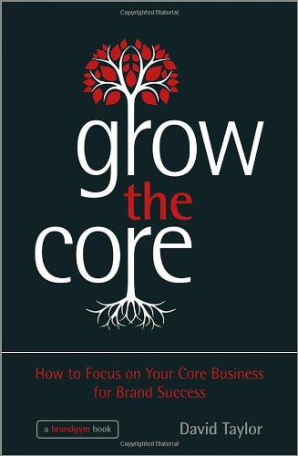 Grow the Core How to Focus on Your Core Business for Brand Success  2013 9781118484715 Front Cover