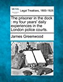 prisoner in the dock : my four years' daily experiences in the London police Courts  N/A 9781240125715 Front Cover