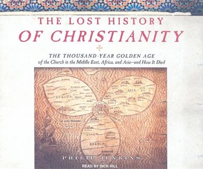 The Lost History of Christianity: The Thousand-year Golden Age of the Church in the Middle East, Africa, and Asia  2008 9781400109715 Front Cover
