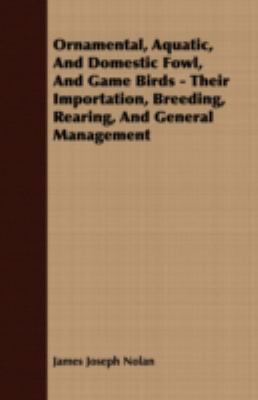 Ornamental, Aquatic, and Domestic Fowl, and Game Birds - Their Importation, Breeding, Rearing, and General Management  N/A 9781408637715 Front Cover