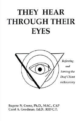 They Hear Through Their Eyes Referring and Serving the Deaf Client in Recovery N/A 9781414056715 Front Cover