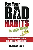 Use Your Bad Habits to Lose Weight :The Painless Approach to Fit, Thin and Beautiful N/A 9781490931715 Front Cover