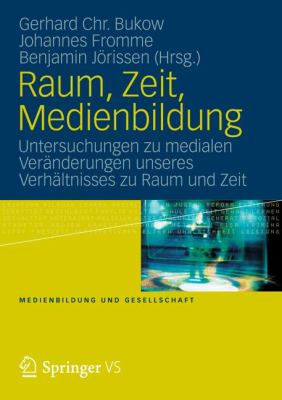 Raum, Zeit, Medienbildung: Untersuchungen Zu Medialen Veranderungen Unseres Verhaltnisses Zu Raum Und Zeit  2012 9783531184715 Front Cover