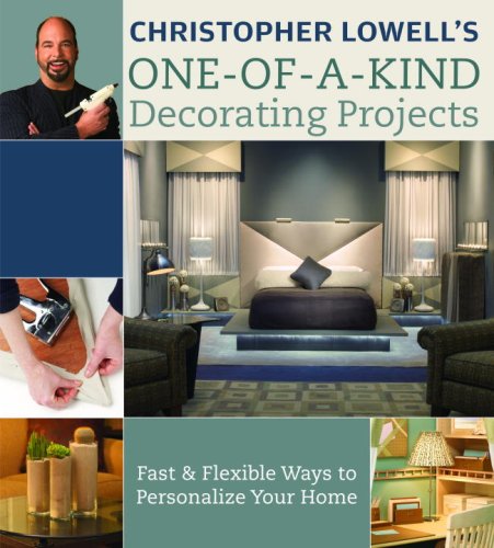 Christopher Lowell's One-of-a-Kind Decorating Projects Fast and Flexible Ways to Personalize Your Home  2007 9780307341716 Front Cover