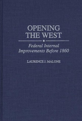 Opening the West Federal Internal Improvements Before 1860  1998 9780313306716 Front Cover