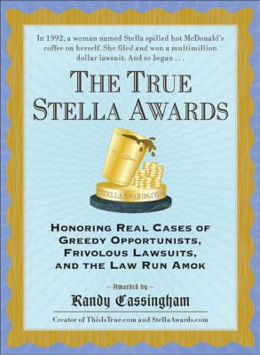 True Stella Awards Honoring Real Cases of Greedy Opportunists, Frivolous Lawsuits, and the Law Run Amok N/A 9780452287716 Front Cover
