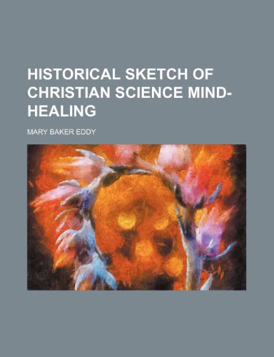 Historical Sketch of Christian Science Mind-Healing  2010 9781154577716 Front Cover