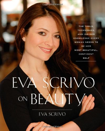 Eva Scrivo on Beauty The Tools, Techniques, and Insider Knowledge Every Woman Needs to Be Her Most Beautiful, Confident Self  2010 9781439164716 Front Cover