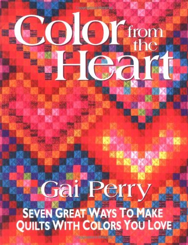 Color from the Heart Seven Great Ways to Make Quilts with Colors You Love  1999 9781571200716 Front Cover