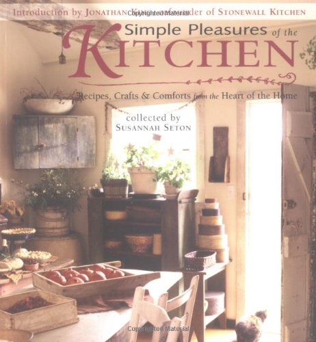 Simple Pleasures of the Kitchen Recipes, Crafts and Comforts from the Heart  2005 9781573248716 Front Cover