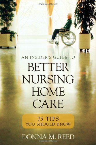 Insider's Guide to Better Nursing Home Care 75 Tips You Should Know  2008 9781591026716 Front Cover