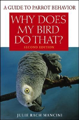 Why Does My Bird Do That A Guide to Parrot Behavior 2nd 2007 (Revised) 9780470039717 Front Cover