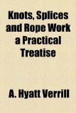 Knots, Splices and Rope Work a Practical Treatise   2010 9781153634717 Front Cover
