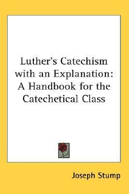 Luther's Catechism with an Explanation : A Handbook for the Catechetical Class Reprint  9781417994717 Front Cover