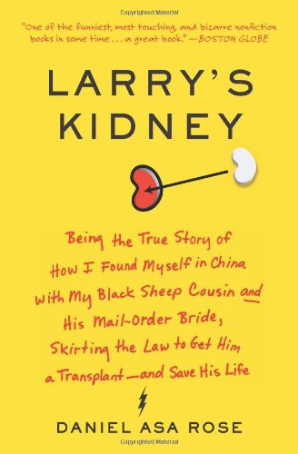 Larry's Kidney Being the True Story of How I Found Myself in China with My Black Sheep Cousin and His Mail-Order Bride, Skirting the Law to Get Him a Transplant--And Save His Life N/A 9780061708718 Front Cover