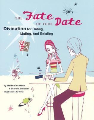 Fate of Your Date Divination for Dating, Mating, and Relating  2006 9780811848718 Front Cover