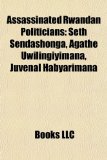 Assassinated Rwandan Politicians : Seth Sendashonga, Agathe Uwilingiyimana, Juvénal Habyarimana N/A 9781157361718 Front Cover