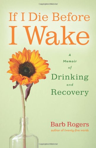 If I Die Before I Wake A Memoir of Drinking and Recovery  2010 9781573244718 Front Cover