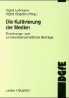 Die Kultivierung der Medien: Erziehungs- und Sozialwissenschaftliche Beiträge  1999 9783810024718 Front Cover