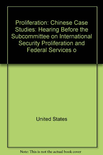 Proliferation Chinese Case Studies: Hearing Before the Subcommittee on International Security, Proliferation and Federal Services of the Committee on Governmental Affairs, United States Senate, One Hundred Fifth Congress, First Session, April 10, 1997  1997 9780160558719 Front Cover