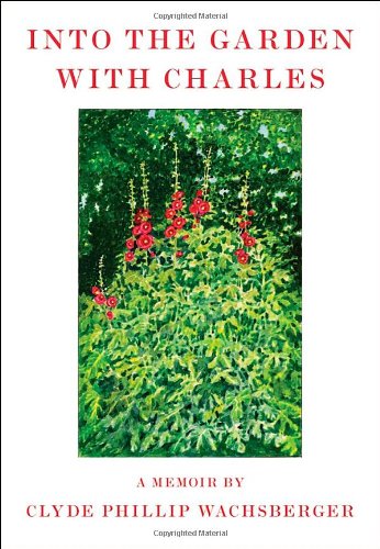 Into the Garden with Charles A Memoir  2012 9780374175719 Front Cover