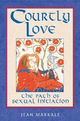 Courtly Love The Path of Sexual Initiation  2000 9780892817719 Front Cover