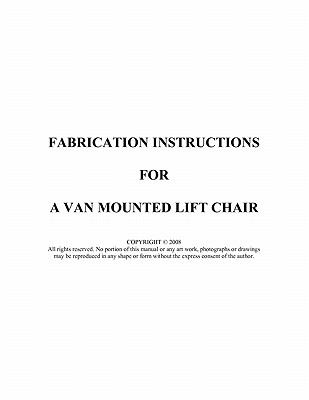 Fabrication Instructions for A Van Mounted Lift Chair N/A 9780976249719 Front Cover