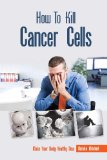 How to Kill Cancer Cells  N/A 9780988538719 Front Cover