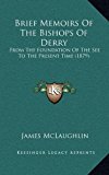 Brief Memoirs of the Bishops of Derry From the Foundation of the See to the Present Time (1879) N/A 9781169129719 Front Cover