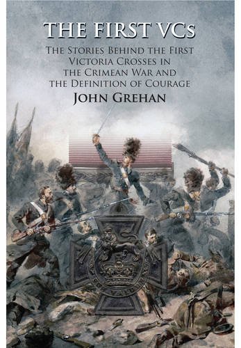 First VCs The Stories Behind the First Victoria Crosses in the Crimean War and the Definition of Courage  2016 9781473851719 Front Cover