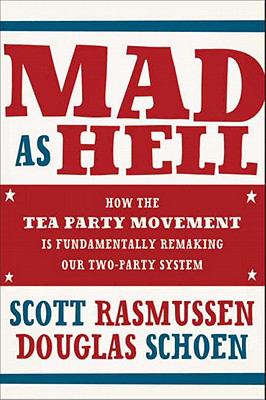 Mad As Hell How the Tea Party Movement Is Fundamentally Remaking Our Two-Party System N/A 9780062016720 Front Cover