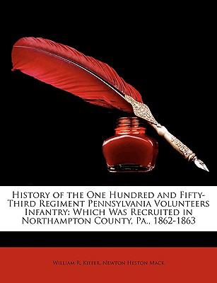 History of the One Hundred and Fifty-Third Regiment Pennsylvania Volunteers Infantry Which Was Recruited in Northampton County, Pa. , 1862-1863 N/A 9781147622720 Front Cover