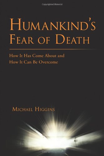 Humankind’s Fear of Death: How It Has Come About and How It Can Be Overcome  2013 9781481799720 Front Cover