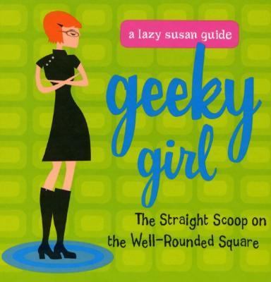 Geeky Girl The Straight Scoop on the Well-Rounded Square  2004 9781573249720 Front Cover