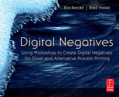 Digital Negatives: Using Photoshop to Create Digital Negatives for Silver and Alternative Process Printing   2007 9780080488721 Front Cover