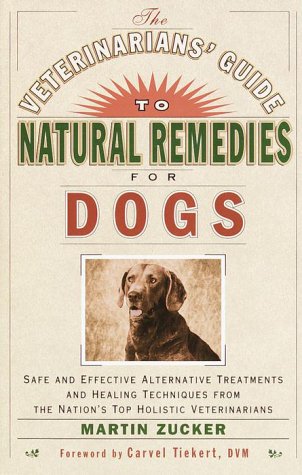 Veterinarians' Guide to Natural Remedies for Dogs Safe and Effective Alternative Treatments and Healing Techniques from the Nation's Top Holistic Veterinarians  1999 9780609803721 Front Cover