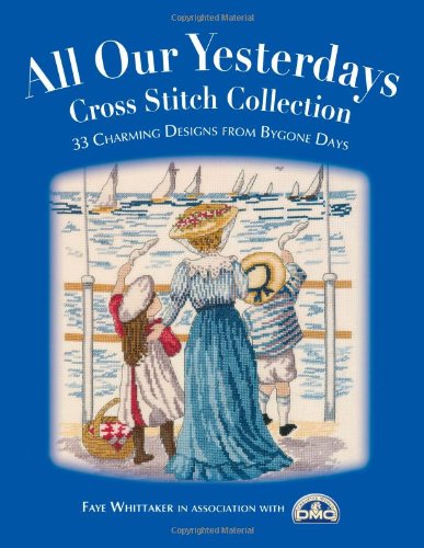 All Our Yesterdays Cross Stitch Collection 33 Charming Designs from Bygone Days  2007 9780715324721 Front Cover