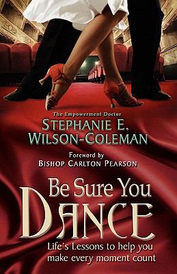 Be Sure You Dance : Life's Lessons to help you make every moment Count  2011 9780974938721 Front Cover