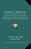 Clerical Reading Being Suggestions on the Reading of the Liturgy, with Examples of Misplaced Emphasis in the Reading of the Scriptures (1859) N/A 9781168907721 Front Cover