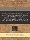 Young clerk's tutor enlarged being a most useful collection of the best presidents of recognizances, obligations, conditions, acquittances, bills of sale, warrants of Attorney (1693)  N/A 9781171257721 Front Cover