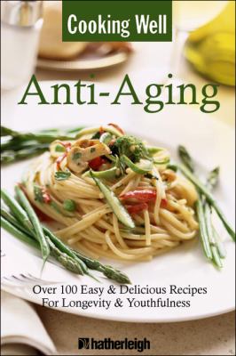 Cooking Well: Anti-Aging Over 100 Easy Recipes for Health, Wellness and Longevity  2011 9781578263721 Front Cover