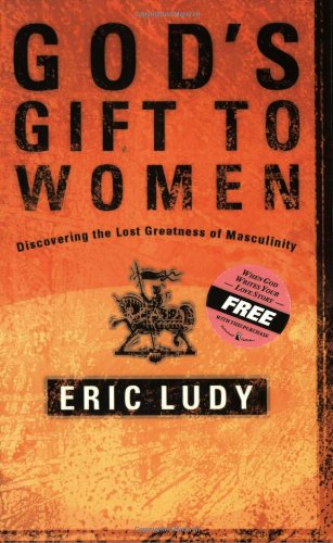 God's Gift to Women Discovering the Lost Greatness of Masculinity  2003 9781590522721 Front Cover